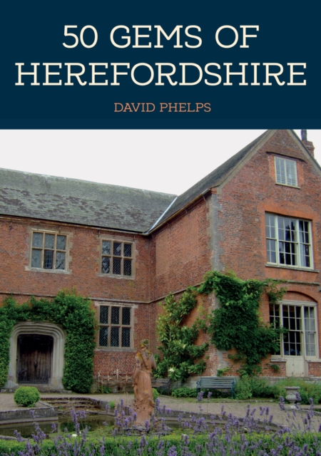 50 Gems of Herefordshire : The History & Heritage of the Most Iconic Places, Paperback / softback Book