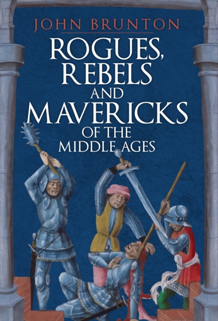 Rogues, Rebels and Mavericks of the Middle Ages, Hardback Book