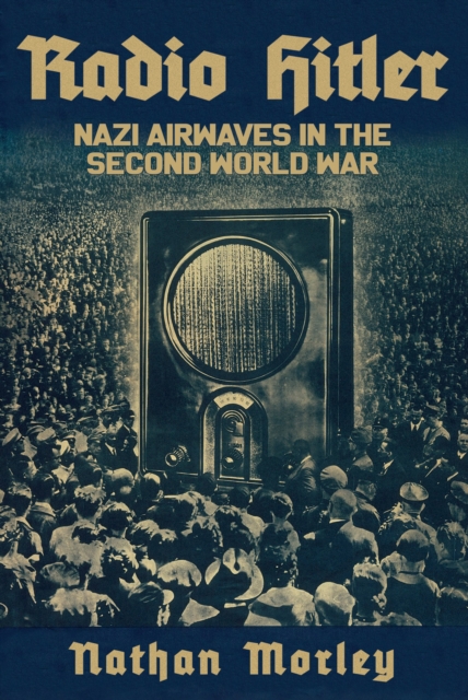 Radio Hitler : Nazi Airwaves in the Second World War, Hardback Book