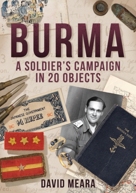 Burma: A Soldier's Campaign in 20 Objects, Paperback / softback Book
