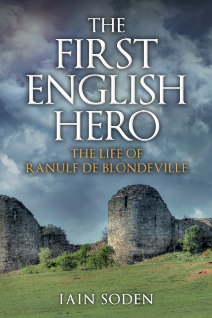 The First English Hero : The Life of Ranulf de Blondeville, Paperback / softback Book