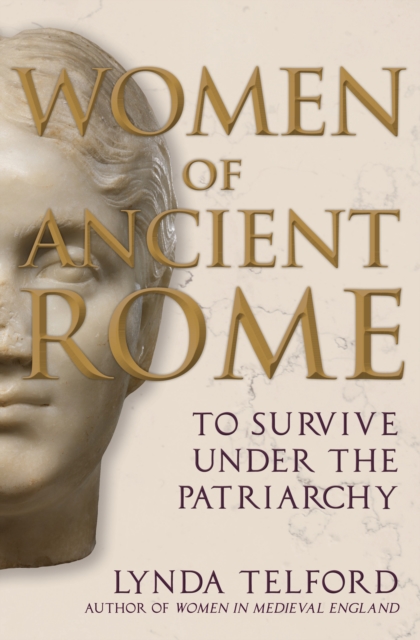 Women of Ancient Rome : To Survive under the Patriarchy, Hardback Book