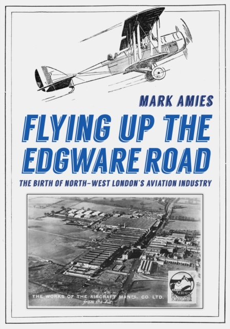 Flying up the Edgware Road : The Birth of North-West London's Aviation Industry, EPUB eBook