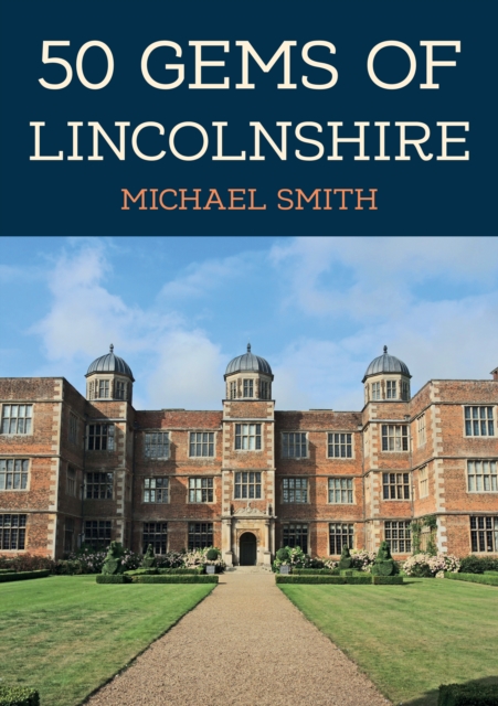 50 Gems of Lincolnshire : The History & Heritage of the Most Iconic Places, EPUB eBook