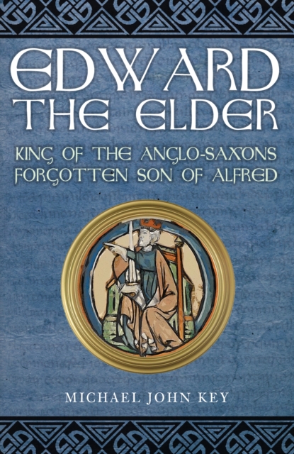 Edward the Elder : King of the Anglo-Saxons, Forgotten Son of Alfred, Paperback / softback Book
