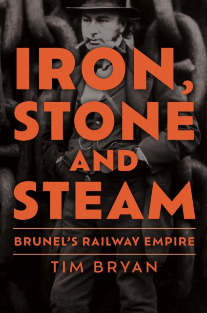 Iron, Stone and Steam : Brunel's Railway Empire, Hardback Book