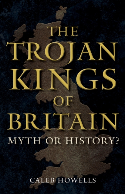 The Trojan Kings of Britain : Myth or History?, Hardback Book