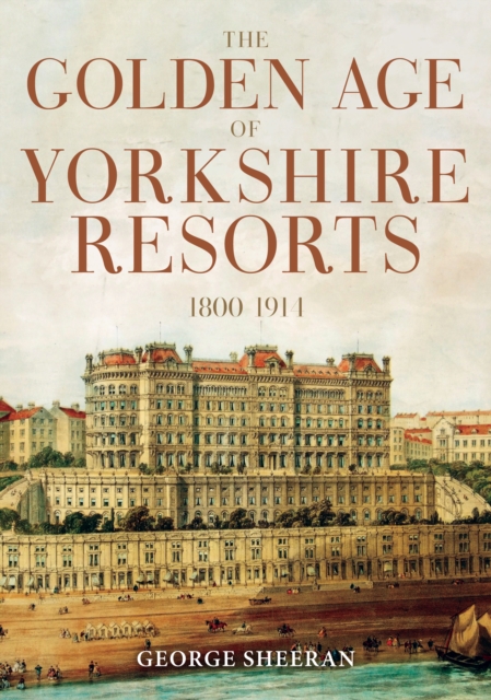 The Golden Age of Yorkshire Resorts 1800-1914, Paperback / softback Book