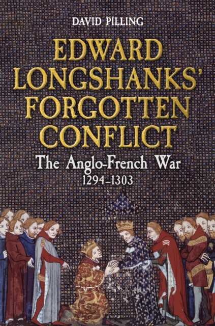 Edward Longshanks' Forgotten Conflict : The Anglo-French War 1294-1303, Hardback Book