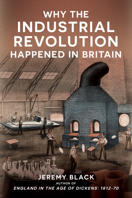 Why the Industrial Revolution Happened in Britain, Hardback Book