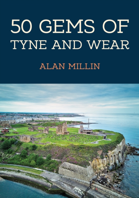 50 Gems of Tyne and Wear : The History & Heritage of the Most Iconic Places, Paperback / softback Book