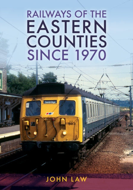 Railways of the Eastern Counties Since 1970, Paperback / softback Book