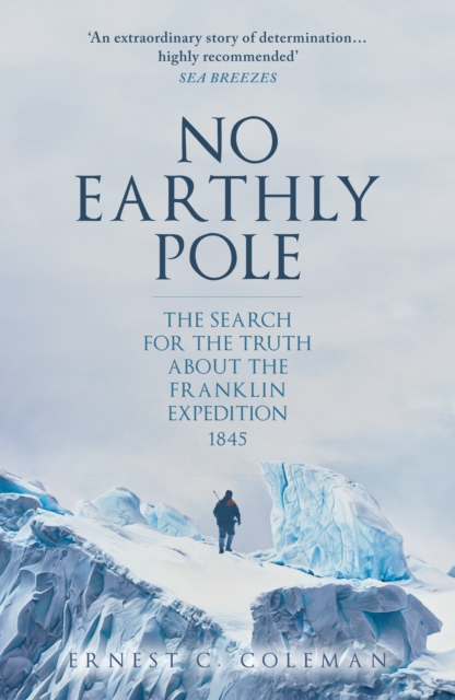 No Earthly Pole : The Search for the Truth about the Franklin Expedition 1845, Paperback / softback Book