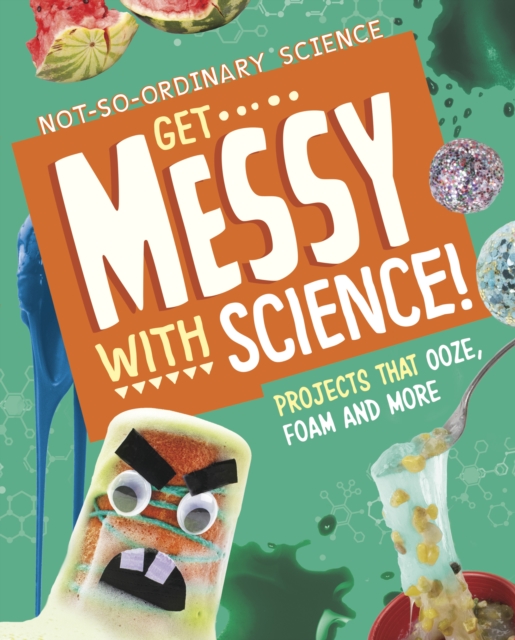 Get Messy with Science! : Projects that Ooze, Foam and More, Hardback Book
