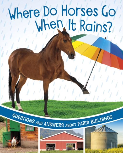 Where Do Horses Go When It Rains? : Questions and Answers About Farm Buildings, Hardback Book