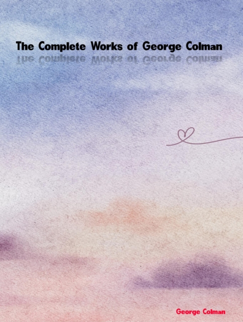 The Complete Works of George Colman, EPUB eBook