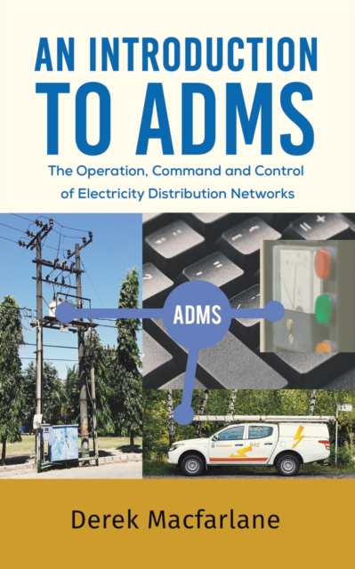 An Introduction to ADMS : The Operation, Command and Control of Electricity Distribution Networks, Paperback / softback Book