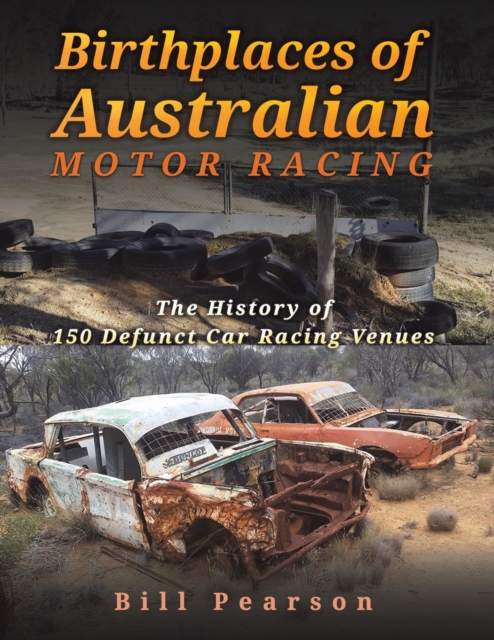Birthplaces of Australian Motor Racing : The History of 150 Defunct Car Racing Venues, Paperback / softback Book