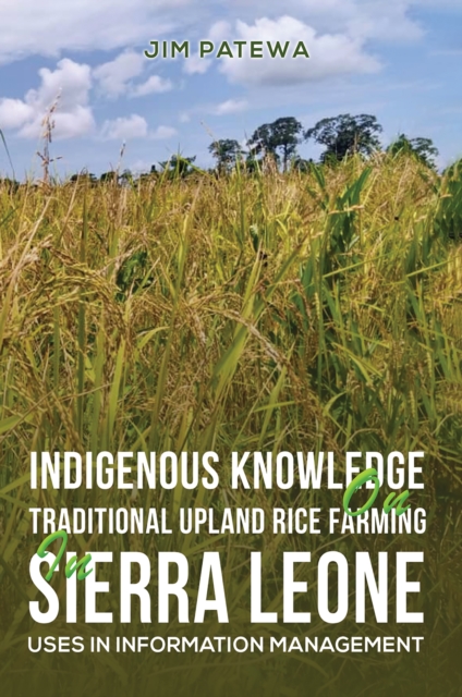 Indigenous Knowledge on Traditional Upland Rice Farming in Sierra Leone : Uses in Information Management, EPUB eBook