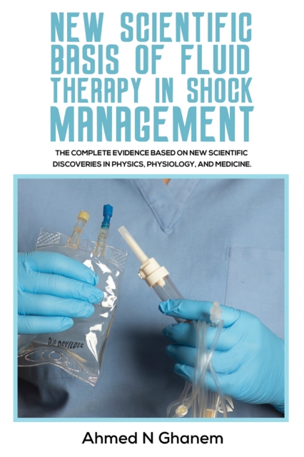 New Scientific Basis of Fluid Therapy in Shock Management : The Complete Evidence Based On New Scientific Discoveries In Physics, Physiology, And Medicine., EPUB eBook