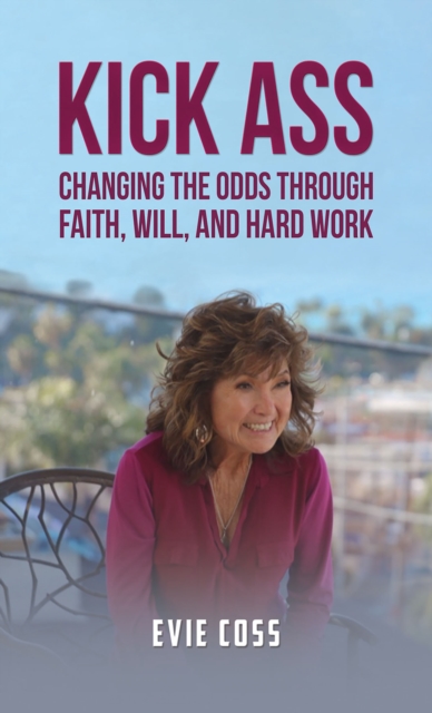 Kick Ass : Changing the Odds through Faith, Will, and Hard Work, EPUB eBook