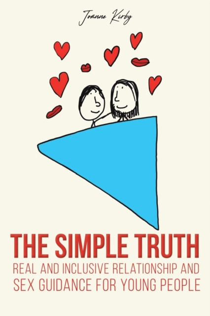 The Simple Truth : Real and Inclusive Relationship and Sex Guidance for Young People, Paperback / softback Book