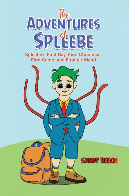 The Adventures of Spleebe : Spleebe's First Day, First Christmas. First Camp, and First girlfriend, EPUB eBook