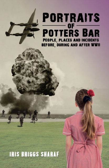 Portraits of Potters Bar : People, places and incidents before, during and after WWII, Paperback / softback Book