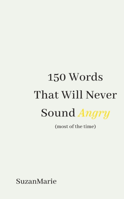 150 Words That Will Never Sound Angry (most of the time), Paperback / softback Book