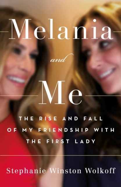 Melania and Me : The Rise and Fall of My Friendship with the First Lady, EPUB eBook