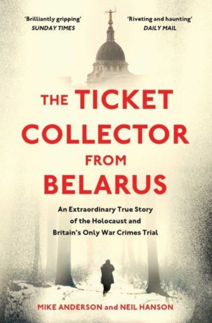 The Ticket Collector from Belarus : An Extraordinary True Story of Britain's Only War Crimes Trial, Paperback / softback Book