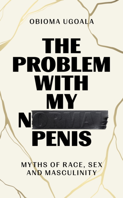The Problem with My Normal Penis : Myths of Race, Sex and Masculinity, Hardback Book