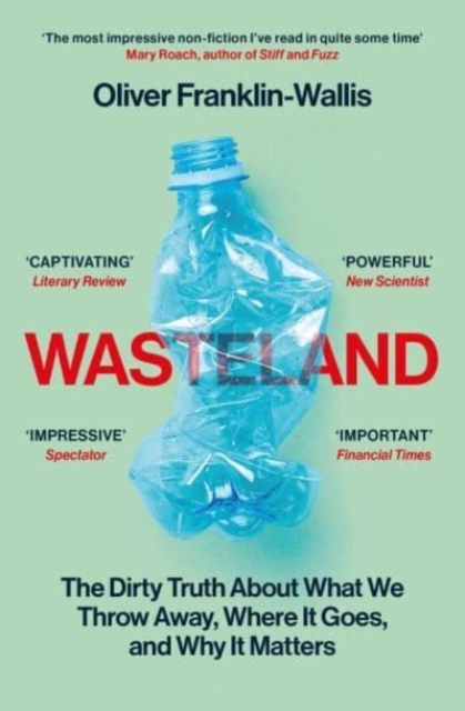 Wasteland : The Dirty Truth About What We Throw Away, Where It Goes, and Why It Matters, Paperback / softback Book