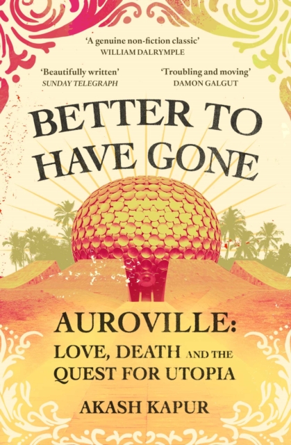 Better To Have Gone : Love, Death and the Quest for Utopia in Auroville, EPUB eBook
