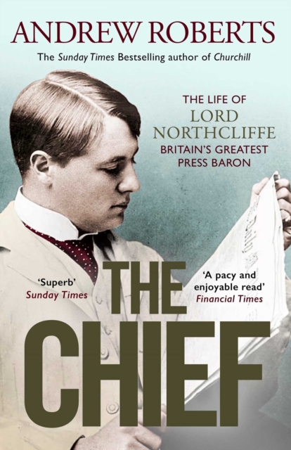 The Chief : The Life of Lord Northcliffe Britain's Greatest Press Baron, EPUB eBook