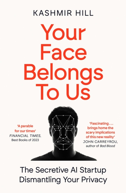 Your Face Belongs to Us : The Secretive Startup Dismantling Your Privacy, EPUB eBook