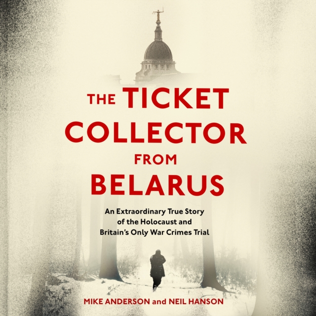 The Ticket Collector from Belarus : An Extraordinary True Story of Britain's Only War Crimes Trial, eAudiobook MP3 eaudioBook