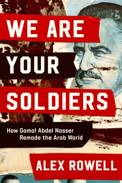 We Are Your Soldiers : How Egypt's Gamal Abdel Nasser Remade the Arab World, Hardback Book