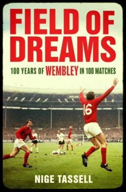 Field of Dreams : 100 Years of Wembley in 100 Matches, Paperback / softback Book