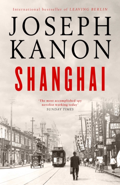 Shanghai : A gripping new wartime thriller from 'the most accomplished spy novelist working today' (Sunday Times), EPUB eBook