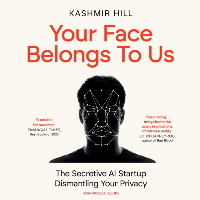 Your Face Belongs to Us : The Secretive Startup Dismantling Your Privacy, eAudiobook MP3 eaudioBook
