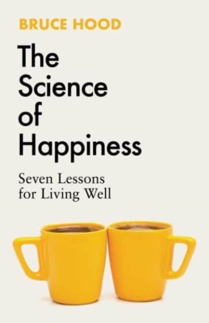 The Science of Happiness : Seven Lessons for Living Well, Hardback Book