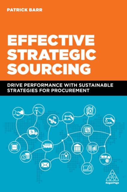 Effective Strategic Sourcing : Drive Performance with Sustainable Strategies for Procurement, Paperback / softback Book
