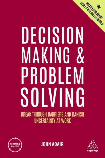 Decision Making and Problem Solving : Break Through Barriers and Banish Uncertainty at Work, Paperback / softback Book