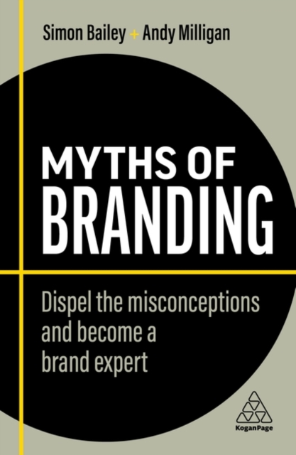 Myths of Branding : Dispel the Misconceptions and Become a Brand Expert, Paperback / softback Book