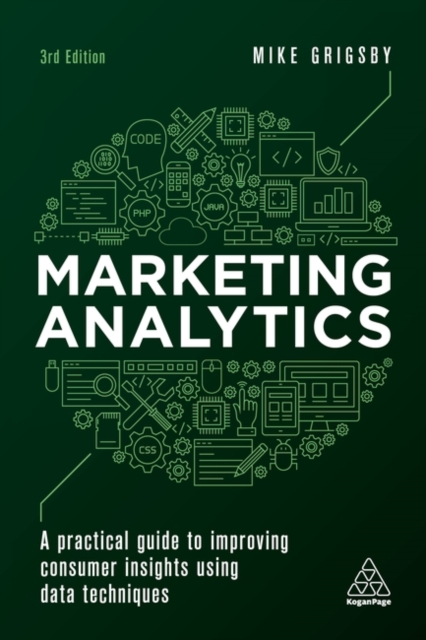 Marketing Analytics : A Practical Guide to Improving Consumer Insights Using Data Techniques, Paperback / softback Book