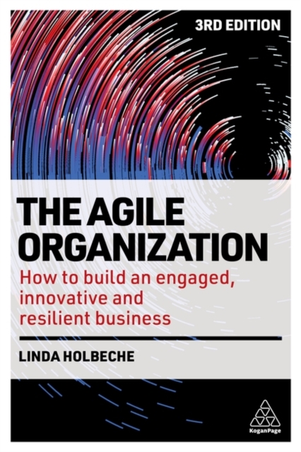 The Agile Organization : How to Build an Engaged, Innovative and Resilient Business, Paperback / softback Book