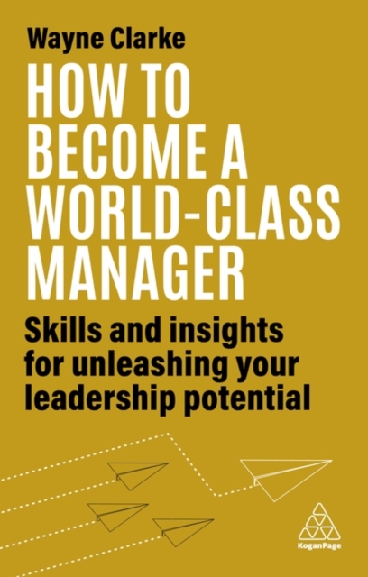 How to Become a World-Class Manager : Skills and Insights for Unleashing Your Leadership Potential, Paperback / softback Book