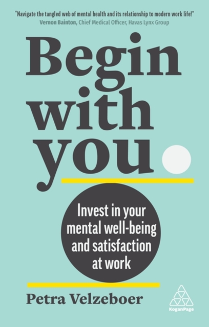Begin With You : Invest in Your Mental Well-being and Satisfaction at Work, Paperback / softback Book