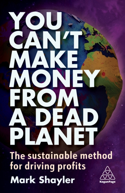 You Can’t Make Money From a Dead Planet : The Sustainable Method for Driving Profits, EPUB eBook